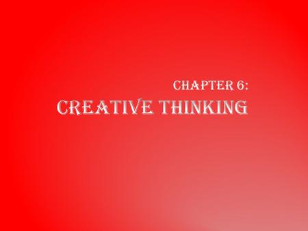 Creative Thinking Encouraging the use of characteristics such as hunches, insights, intuition, and fantasy to promote creativity Divergent thinking Ideas.