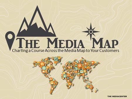 A Journey to Find Maximum ROI and Profitability ►Today’s Media Map is as complex and dynamic as anyplace on Earth. Unpredictable forces can suddenly and.