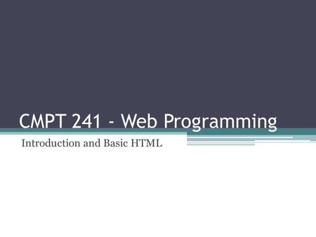 CMPT 241 - Web Programming Introduction and Basic HTML.