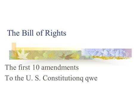 The Bill of Rights The first 10 amendments To the U. S. Constitutionqqwe.