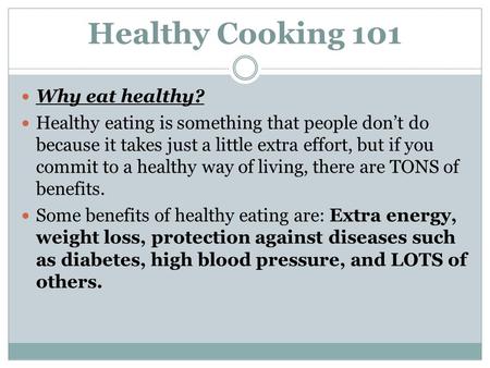 Healthy Cooking 101 Why eat healthy? Healthy eating is something that people don’t do because it takes just a little extra effort, but if you commit to.