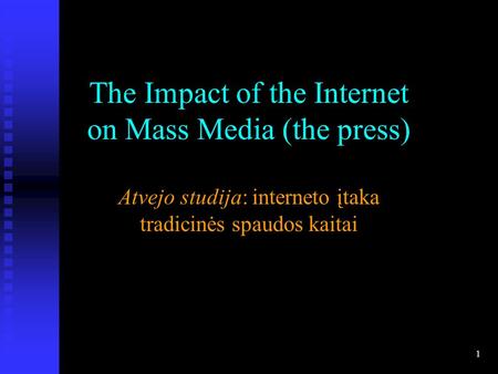 1 The Impact of the Internet on Mass Media (the press) Atvejo studija: interneto įtaka tradicinės spaudos kaitai.