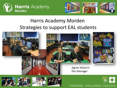 Harris Academy Morden Strategies to support EAL students Agnes Wolanin EAL Manager.