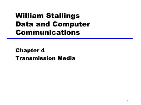 1 William Stallings Data and Computer Communications Chapter 4 Transmission Media.