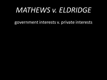 MATHEWS v. ELDRIDGE government interests v. private interests.