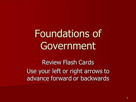 1 Foundations of Government Review Flash Cards Use your left or right arrows to advance forward or backwards.
