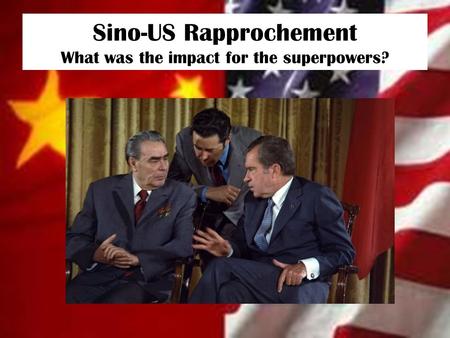 Sino-US Rapprochement What was the impact for the superpowers?