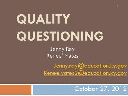 QUALITY QUESTIONING  October 27, 2012 1 Jenny Ray Renee’ Yates.