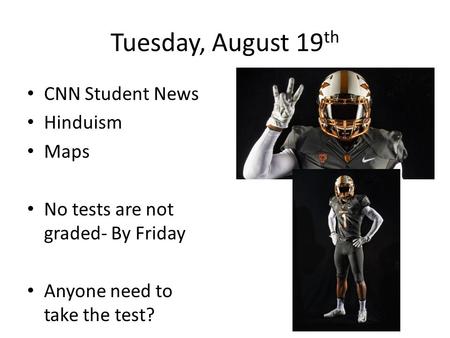 Tuesday, August 19 th CNN Student News Hinduism Maps No tests are not graded- By Friday Anyone need to take the test?