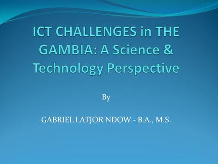 By GABRIEL LATJOR NDOW - B.A., M.S.. Transforming The Gambia to a “Silicon Valley of Africa”