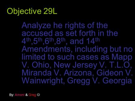 Objective 29L Analyze he rights of the accused as set forth in the 4 th,5 th,6 th,8 th, and 14 th Amendments, including but no limited to such cases as.