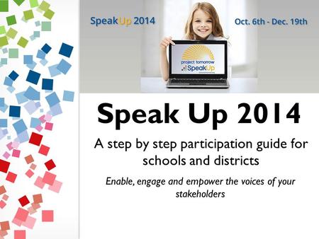A step by step participation guide for schools and districts Enable, engage and empower the voices of your stakeholders Speak Up 2014.