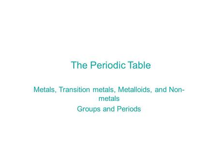 Metals, Transition metals, Metalloids, and Non-metals