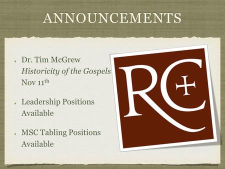 ANNOUNCEMENTS Dr. Tim McGrew Historicity of the Gospels Nov 11 th Leadership Positions Available MSC Tabling Positions Available.
