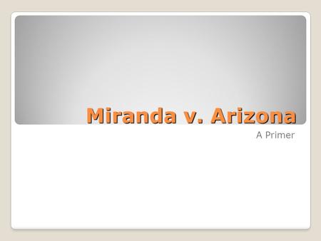 Miranda v. Arizona A Primer. Miranda Background Dealt with the admissibility of statements made during custodial interrogation under the Fifth Amendment's.
