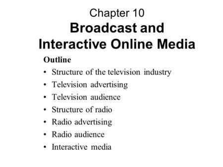 Outline Structure of the television industry Television advertising Television audience Structure of radio Radio advertising Radio audience Interactive.