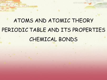ATOMS AND ATOMIC THEORY PERIODIC TABLE AND ITS PROPERTIES