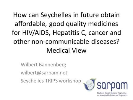 How can Seychelles in future obtain affordable, good quality medicines for HIV/AIDS, Hepatitis C, cancer and other non-communicable diseases? Medical View.