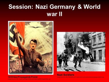 Session: Nazi Germany & World war II 1939 Nazi Propaganda Poster Image Source:  Nazi Soldiers.