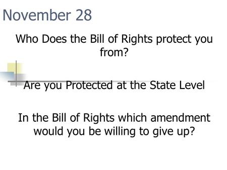 November 28 Who Does the Bill of Rights protect you from?