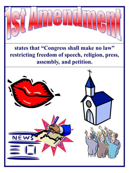 1st Amendment states that “Congress shall make no law” restricting freedom of speech, religion, press, assembly, and petition.
