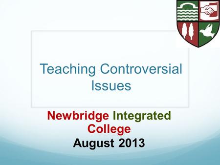 Teaching Controversial Issues Newbridge Integrated College August 2013.