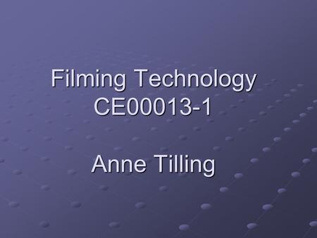 Filming Technology CE00013-1 Anne Tilling. TV Standards PAL – Television broadcast standard Not compatible with NTSC or SECAM Not compatible with NTSC.