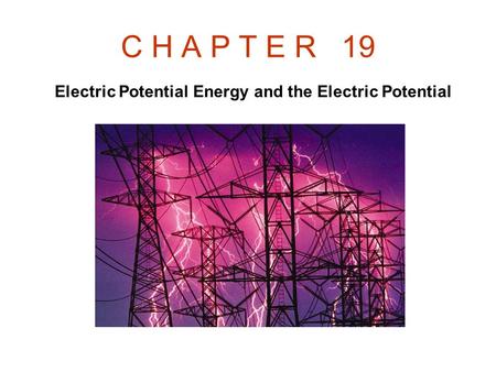 C H A P T E R 19 Electric Potential Energy and the Electric Potential.