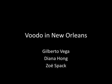 Voodo in New Orleans Gilberto Vega Diana Hong Zoë Spack.