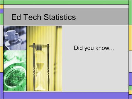 Ed Tech Statistics Did you know…. General Statistics Adults without high school diplomas have 1/4 the level of home computer ownership that college grads.