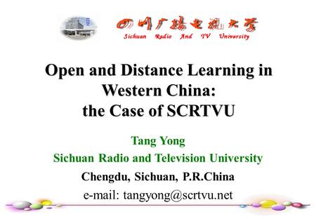 Open and Distance Learning in Western China: the Case of SCRTVU Tang Yong Sichuan Radio and Television University Chengdu, Sichuan, P.R.China