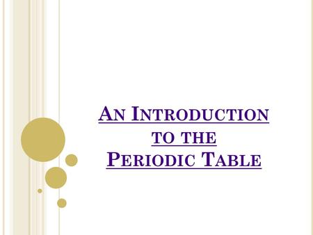 A N I NTRODUCTION TO THE P ERIODIC T ABLE. O BJECTIVES To describe the basic layout of the periodic table To list and locate element groups To describe.