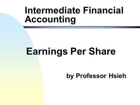 by Professor Hsieh Intermediate Financial Accounting Earnings Per Share.