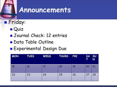 Announcements Friday: Quiz Journal Check: 12 entries Data Table Outline Experimental Design Due.