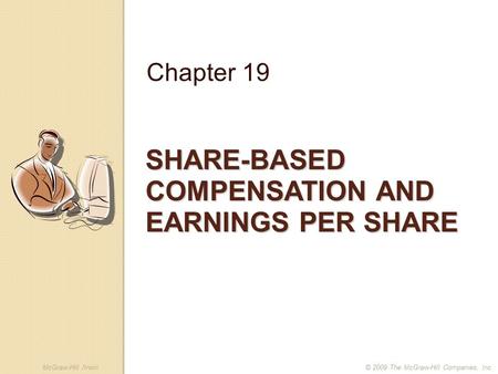 McGraw-Hill /Irwin© 2009 The McGraw-Hill Companies, Inc. SHARE-BASED COMPENSATION AND EARNINGS PER SHARE Chapter 19.
