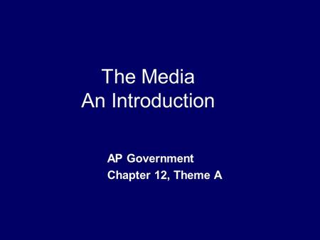 The Media An Introduction AP Government Chapter 12, Theme A.
