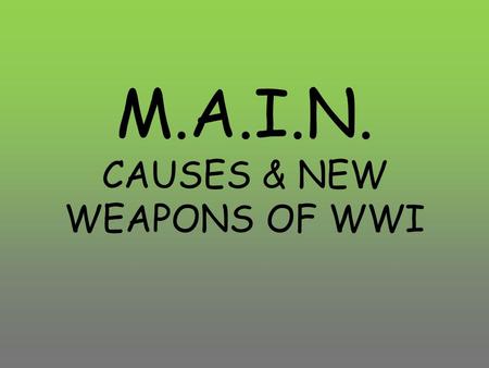 M.A.I.N. CAUSES & NEW WEAPONS OF WWI