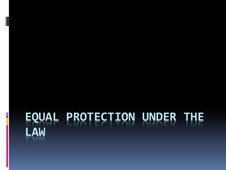 Equal Protection?  The Fifth Amendment (1791): Guarantees equal protection under the law by FEDERAL government  Question: Who does this theoretically.
