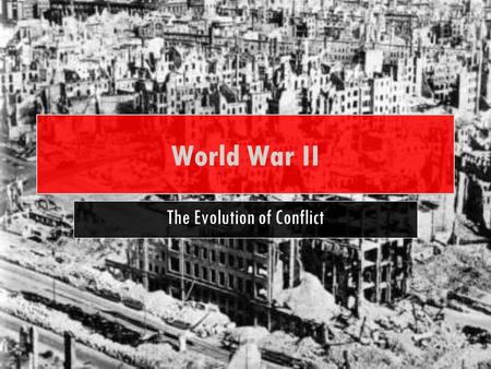 World War II The Evolution of Conflict. OVERVIEW In this lesson, you will examine: The concept of “total war” The use of technology in war through “blitzkrieg”