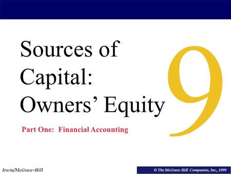 Irwin/McGraw-Hill © The McGraw-Hill Companies, Inc., 1999 Sources of Capital: Owners’ Equity © The McGraw-Hill Companies, Inc., 1999 9 Part One: Financial.