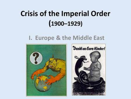 Crisis of the Imperial Order ( 1900–1929) I. Europe & the Middle East.