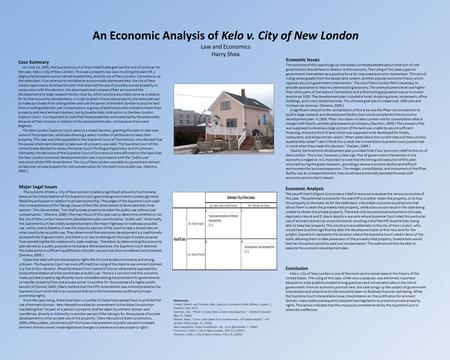 An Economic Analysis of Kelo v. City of New London Law and Economics Harry Shea Case Summary On June 23, 2005, the Supreme Court of the United States granted.