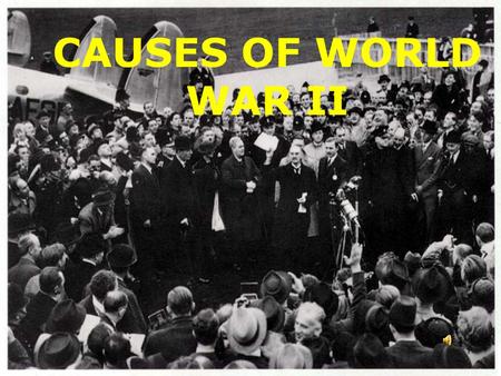 1 CAUSES OF WORLD WAR II 2 HORRORS OF WORLD WAR I.