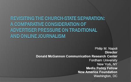 Philip M. Napoli Director Donald McGannon Communication Research Center Fordham University New York, NY Media Policy Fellow New America Foundation Washington,