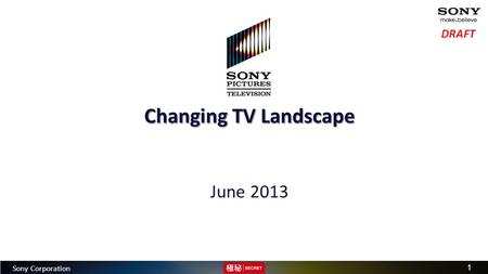 Group Strategy Division | 2010 MRP 1 Sony Corporation DRAFT Changing TV Landscape June 2013.