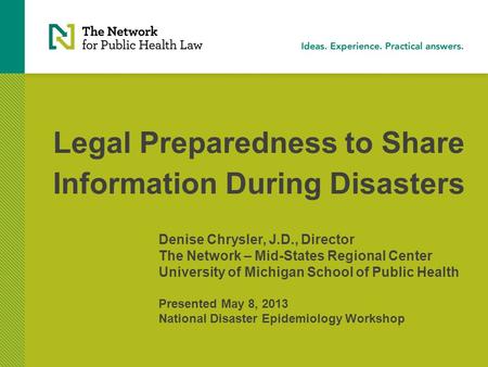 Legal Preparedness to Share Information During Disasters Denise Chrysler, J.D., Director The Network – Mid-States Regional Center University of Michigan.