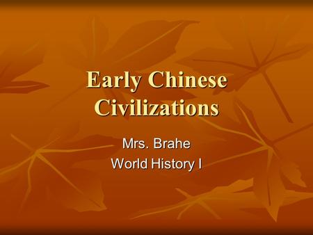 Early Chinese Civilizations Mrs. Brahe World History I.