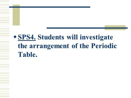 SPS4. Students will investigate the arrangement of the Periodic Table.