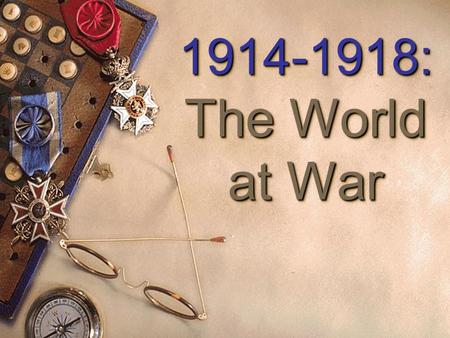 1914-1918: The World at War 1914-1918: The World at War.