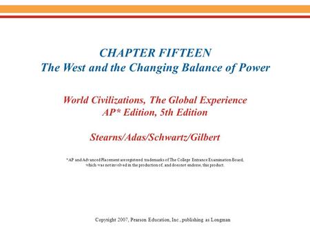 CHAPTER FIFTEEN The West and the Changing Balance of Power World Civilizations, The Global Experience AP* Edition, 5th Edition Stearns/Adas/Schwartz/Gilbert.